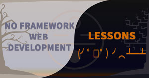 Title image for My Web Development No-Framework Lessons
